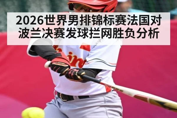 2026世界男排锦标赛法国对波兰决赛发球拦网胜负分析
